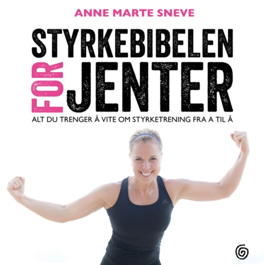 STYRKEBIBEL: - Jenter bør trene styrke, mener personlig trener og motivator Anne Marte Sneve. Foto: Kagge Forlag STYRKEBIBEL: - Jenter bør trene styrke, mener personlig trener og motivator Anne Marte Sneve. Foto: Kagge Forlag