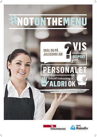 IKKE PÅ MENYEN: En ny kampanje skal bidra til å bekjempe seksuell trakassering av ansatte i serveringsbransjen. Plakat fra NHO/Fellesforbundet. IKKE PÅ MENYEN: En ny kampanje skal bidra til å bekjempe seksuell trakassering av ansatte i serveringsbransjen. Plakat fra NHO/Fellesforbundet.